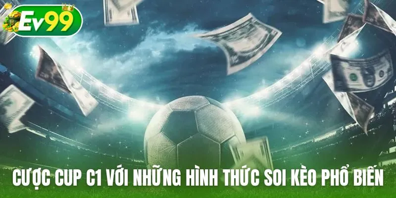 Cược cup C1 với những hình thức soi kèo phổ biến