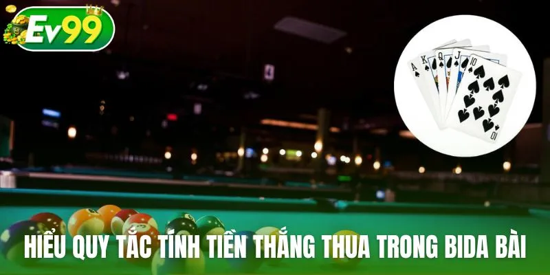 Hiểu quy tắc tính tiền thắng thua trong trò chơi bida bài