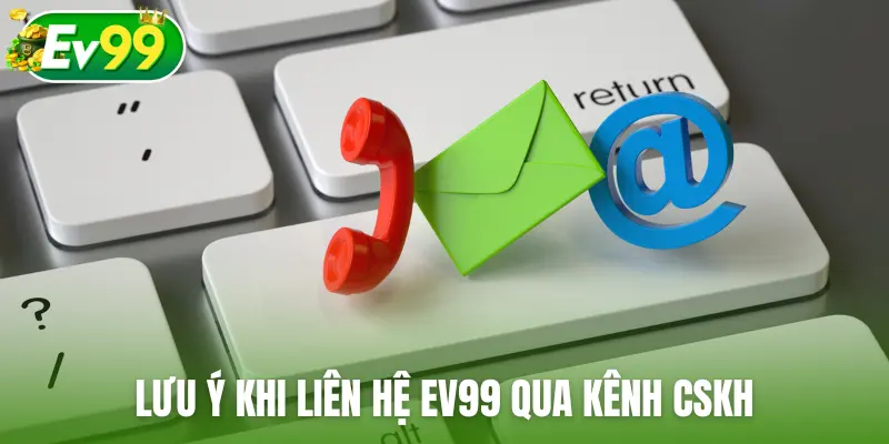 Lưu ý khi liên hệ EV99 qua kênh CSKH