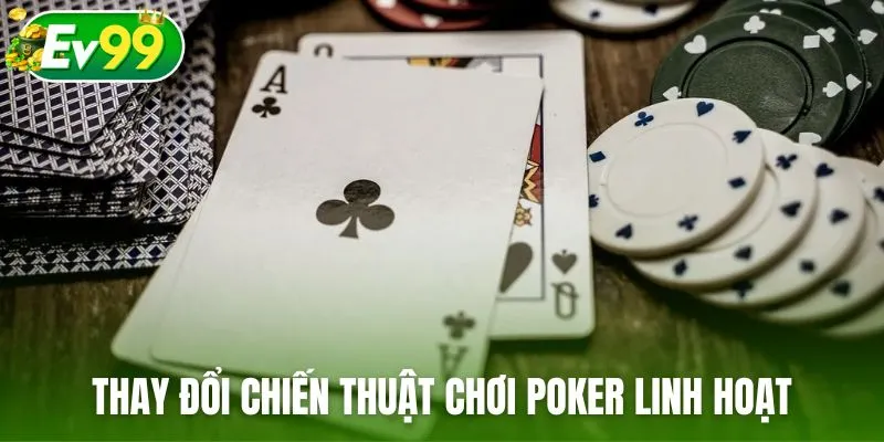 Thay đổi chiến thuật chơi Poker linh hoạt để chiến thắng
