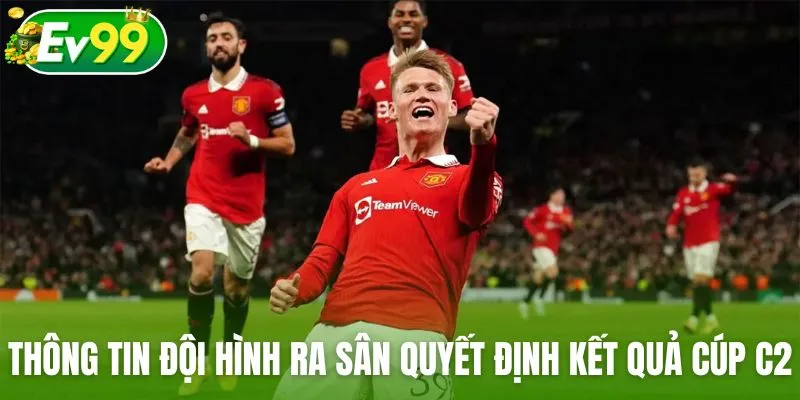 Thông tin đội hình ra sân quyết định đến kết quả cúp C2