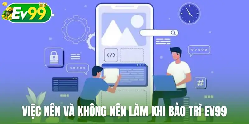 Những việc nên và không nên làm khi bảo trì Ev99